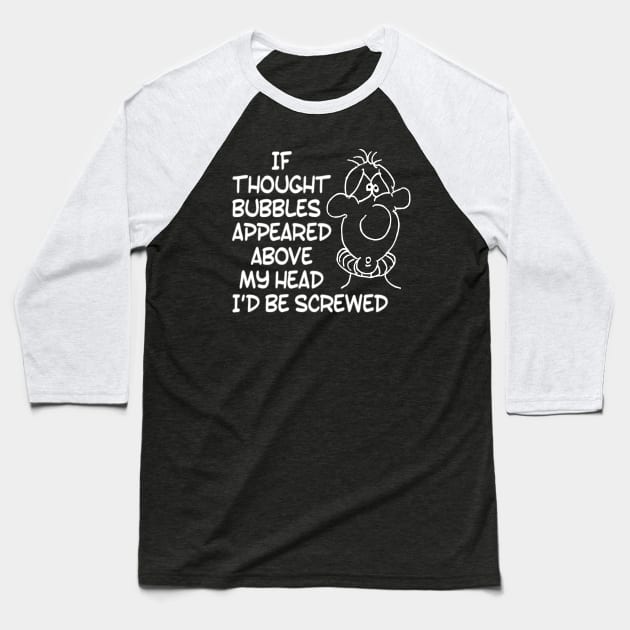 Funny If Thought Bubbles Appeared Above My Head I'd Be Screwed Sarcastic Saying Baseball T-Shirt by egcreations